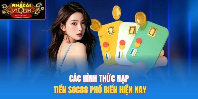 Các hình thức nạp tiền SOC88 phổ biến hiện nay