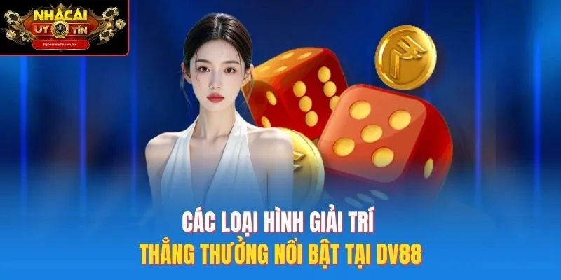 Các loại hình giải trí thắng thưởng nổi bật tại DV88