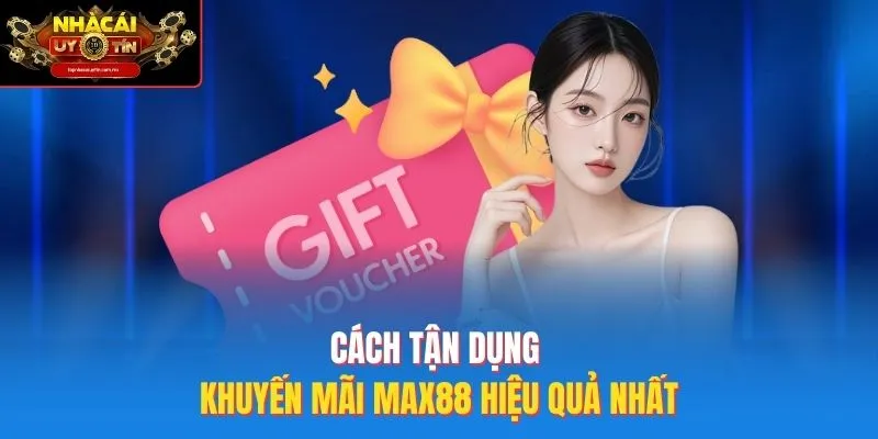 Cách Tận Dụng Khuyến Mãi Max88 Hiệu Quả Nhất