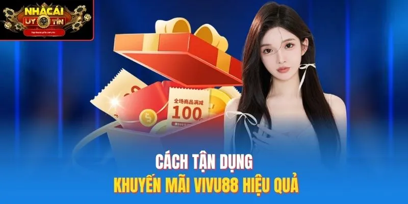 Cách tận dụng khuyến mãi Vivu88 hiệu quả