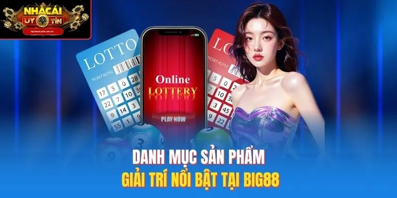 Danh mục sản phẩm giải trí nổi bật tại big88