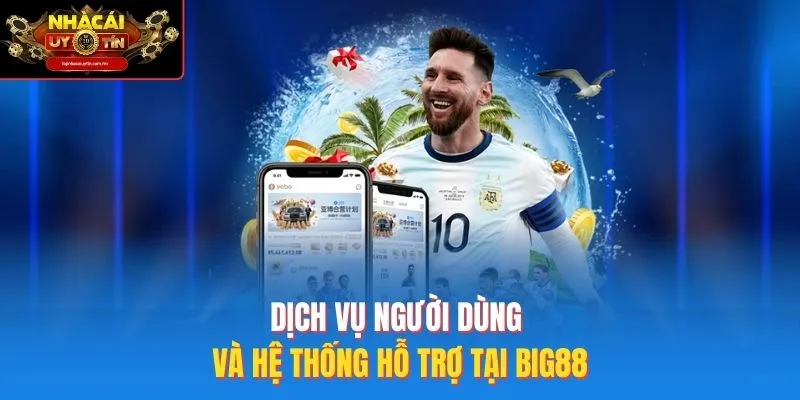 Dịch vụ người dùng và hệ thống hỗ trợ tại big88