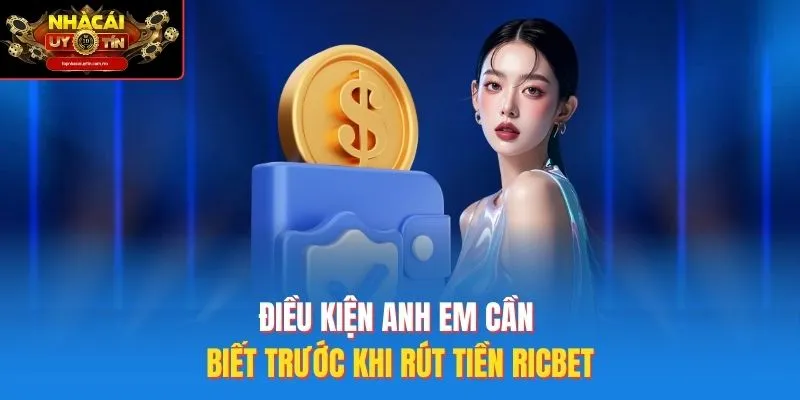 Điều kiện anh em cần biết trước khi rút tiền Ricbet