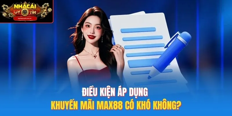 Điều Kiện Áp Dụng Khuyến Mãi Max88 Có Khó Không?