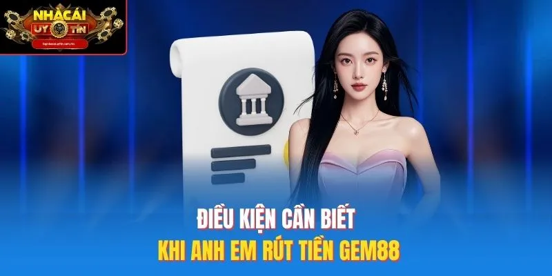 Điều kiện cần biết khi anh em rút tiền Gem88