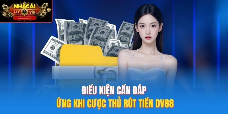 Điều kiện cần đáp ứng khi cược thủ rút tiền DV88