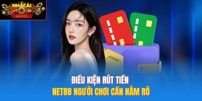 Điều kiện rút tiền Net88 người chơi cần nắm rõ