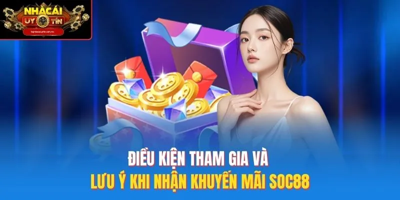 Điều kiện tham gia và lưu ý khi nhận khuyến mãi SOC88