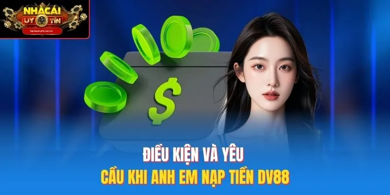 Điều kiện và yêu cầu khi anh em nạp tiền DV88