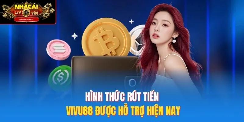 Hình Thức Rút Tiền Vivu88 Được Hỗ Trợ Hiện Nay