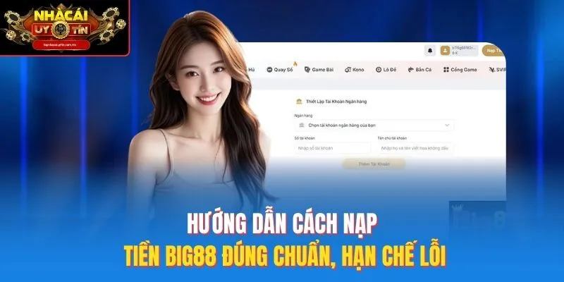 Hướng dẫn cách nạp tiền Big88 đúng chuẩn, hạn chế lỗi