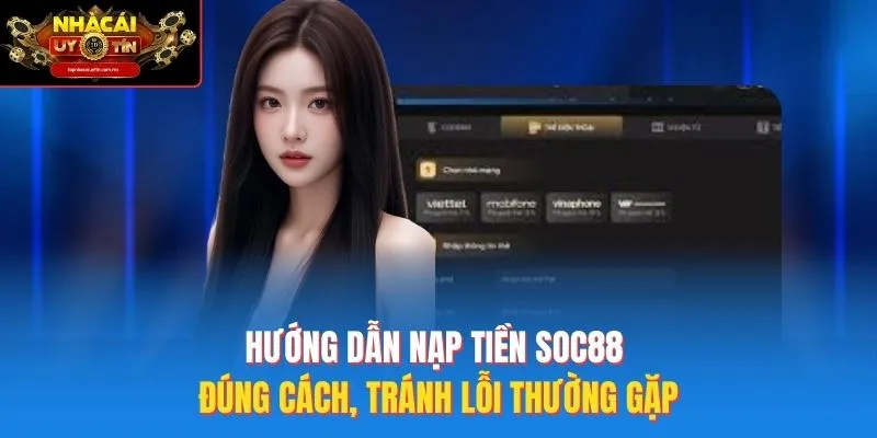 Hướng dẫn nạp tiền SOC88 đúng cách, tránh lỗi thường gặp