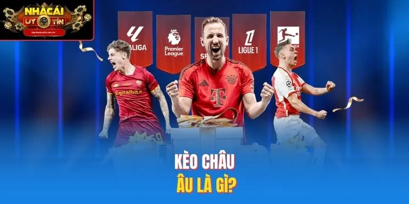 Kèo châu Âu là gì?