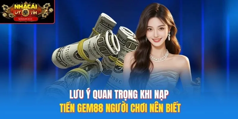 Lưu ý quan trọng khi nạp tiền Gem88 người chơi nên biết