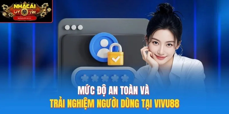 Mức độ an toàn và trải nghiệm người dùng tại vivu88