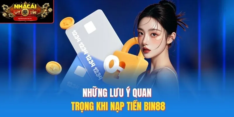 Những Lưu Ý Quan Trọng Khi Nạp Tiền Bin88