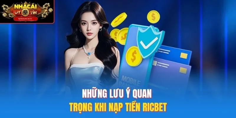 Những Lưu Ý Quan Trọng Khi Nạp Tiền Ricbet