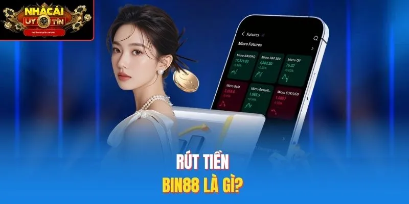 Rút Tiền Bin88 Là Gì? 