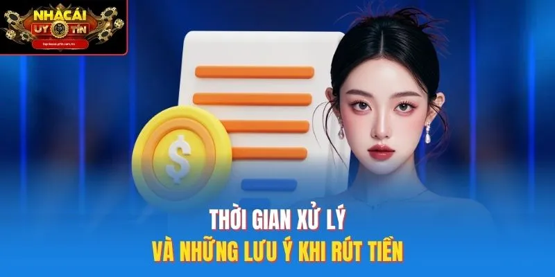 Thời gian xử lý và những lưu ý khi rút tiền