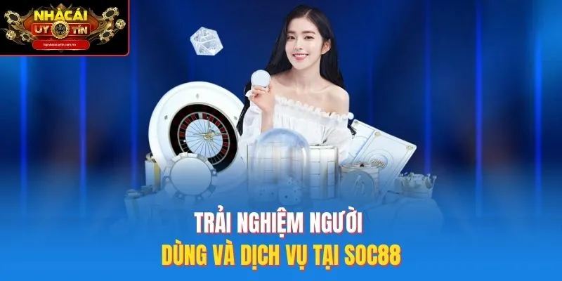 Trải nghiệm người dùng và dịch vụ tại SOC88
