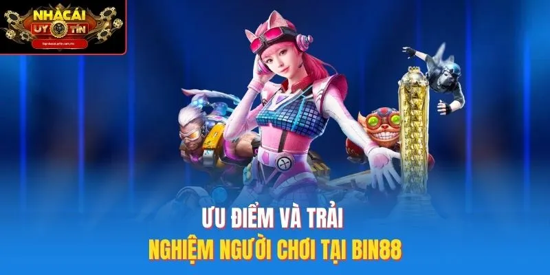 Ưu điểm và trải nghiệm người chơi tại bin88