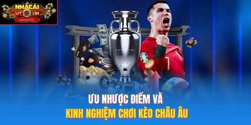 Ưu nhược điểm và kinh nghiệm chơi kèo châu Âu