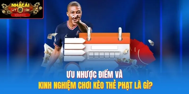 Ưu nhược điểm và kinh nghiệm chơi kèo thẻ phạt là gì?